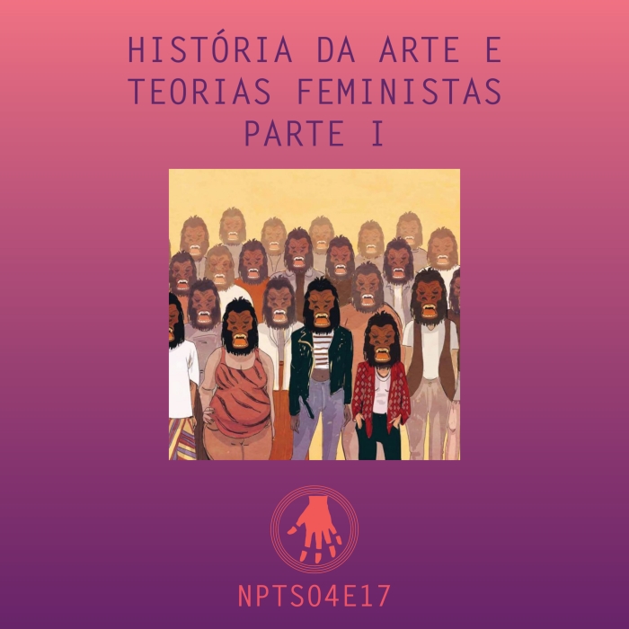 NPT S04E17: História da arte e teorias feministas. Parte 1